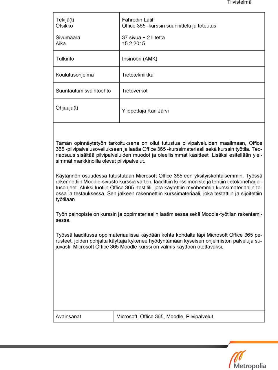 2015 Tutkinto Insinööri (AMK) Koulutusohjelma Tietotekniikka Suuntautumisvaihtoehto Tietoverkot Ohjaaja(t) Yliopettaja Kari Järvi Tämän opinnäytetyön tarkoituksena on ollut tutustua pilvipalveluiden