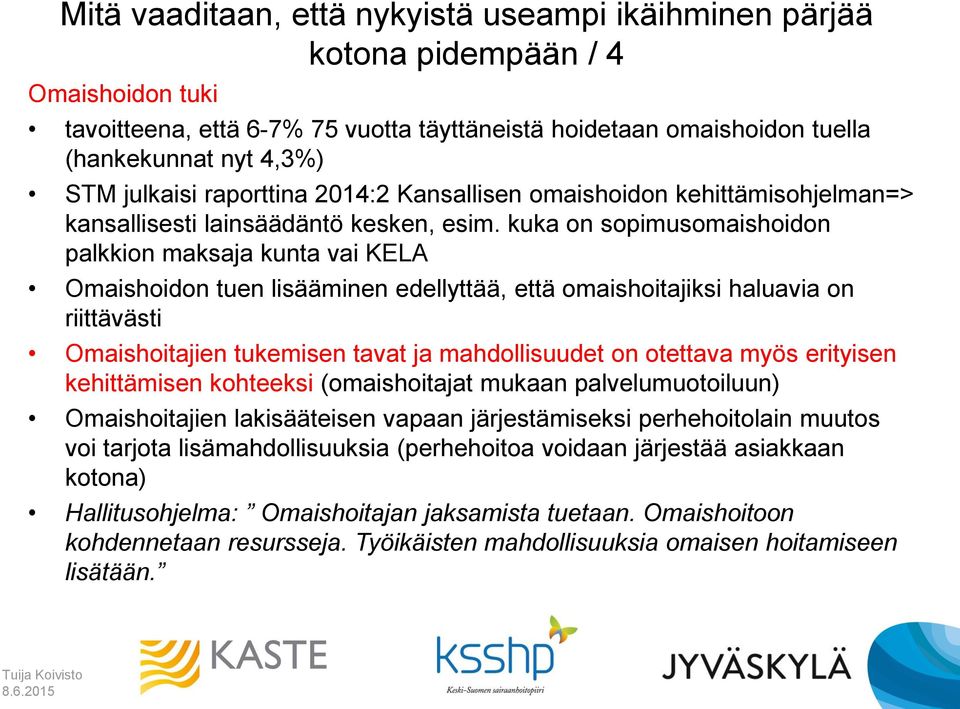 kuka on sopimusomaishoidon palkkion maksaja kunta vai KELA Omaishoidon tuen lisääminen edellyttää, että omaishoitajiksi haluavia on riittävästi Omaishoitajien tukemisen tavat ja mahdollisuudet on