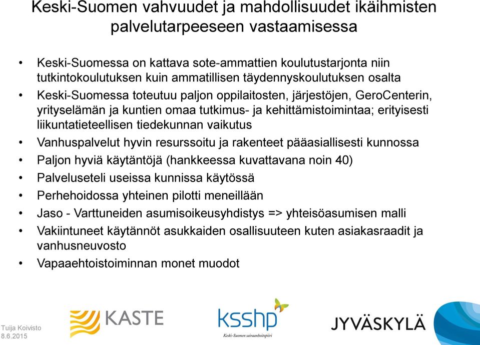 tiedekunnan vaikutus Vanhuspalvelut hyvin resurssoitu ja rakenteet pääasiallisesti kunnossa Paljon hyviä käytäntöjä (hankkeessa kuvattavana noin 40) Palveluseteli useissa kunnissa käytössä