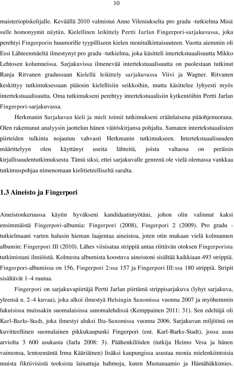 Vuotta aiemmin oli Essi Lähteenmäeltä ilmestynyt pro gradu -tutkielma, joka käsitteli intertekstuaalisuutta Mikko Lehtosen kolumneissa.