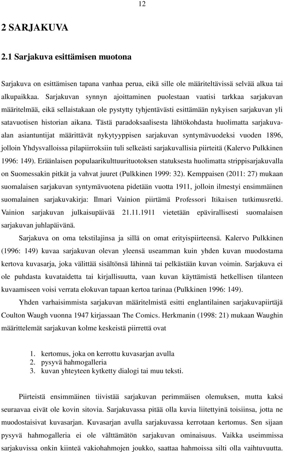 Tästä paradoksaalisesta lähtökohdasta huolimatta sarjakuvaalan asiantuntijat määrittävät nykytyyppisen sarjakuvan syntymävuodeksi vuoden 1896, jolloin Yhdysvalloissa pilapiirroksiin tuli selkeästi