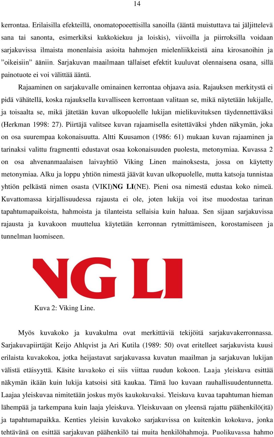 monenlaisia asioita hahmojen mielenliikkeistä aina kirosanoihin ja oikeisiin ääniin. Sarjakuvan maailmaan tällaiset efektit kuuluvat olennaisena osana, sillä painotuote ei voi välittää ääntä.