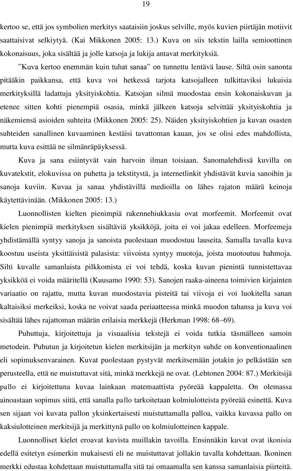 Siltä osin sanonta pitääkin paikkansa, että kuva voi hetkessä tarjota katsojalleen tulkittaviksi lukuisia merkityksillä ladattuja yksityiskohtia.