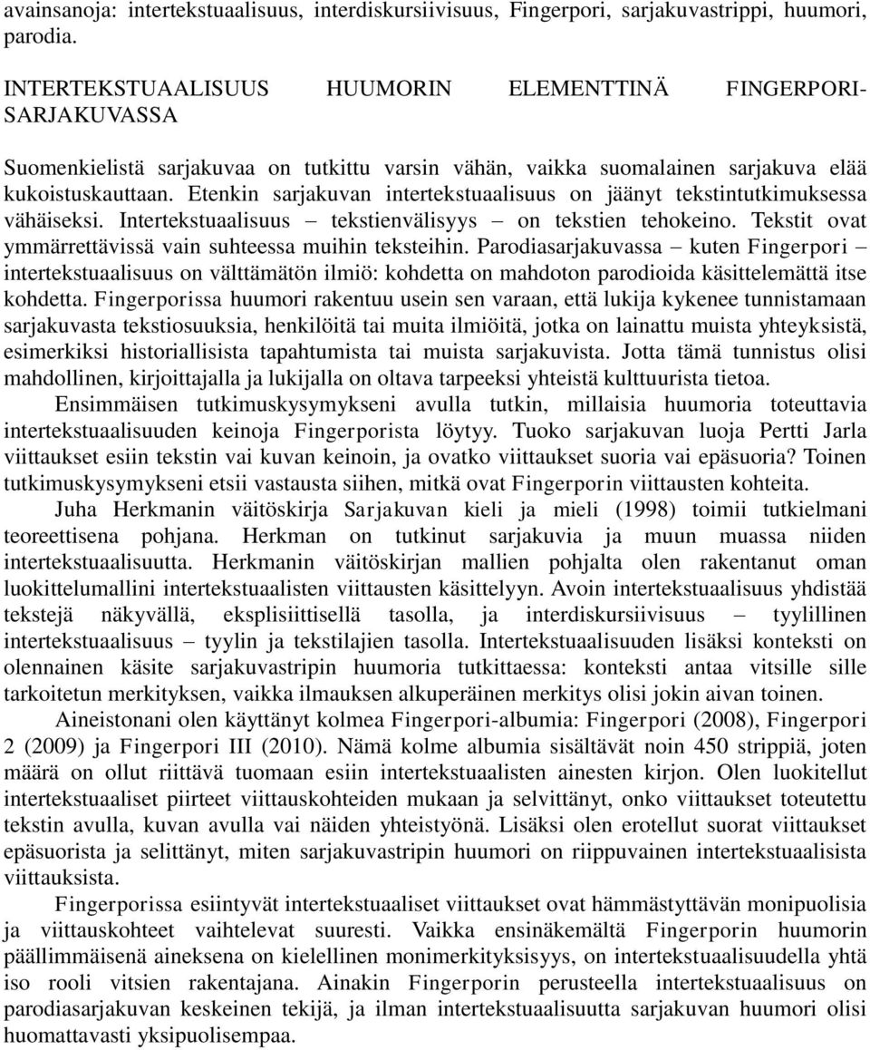 Etenkin sarjakuvan intertekstuaalisuus on jäänyt tekstintutkimuksessa vähäiseksi. Intertekstuaalisuus tekstienvälisyys on tekstien tehokeino.