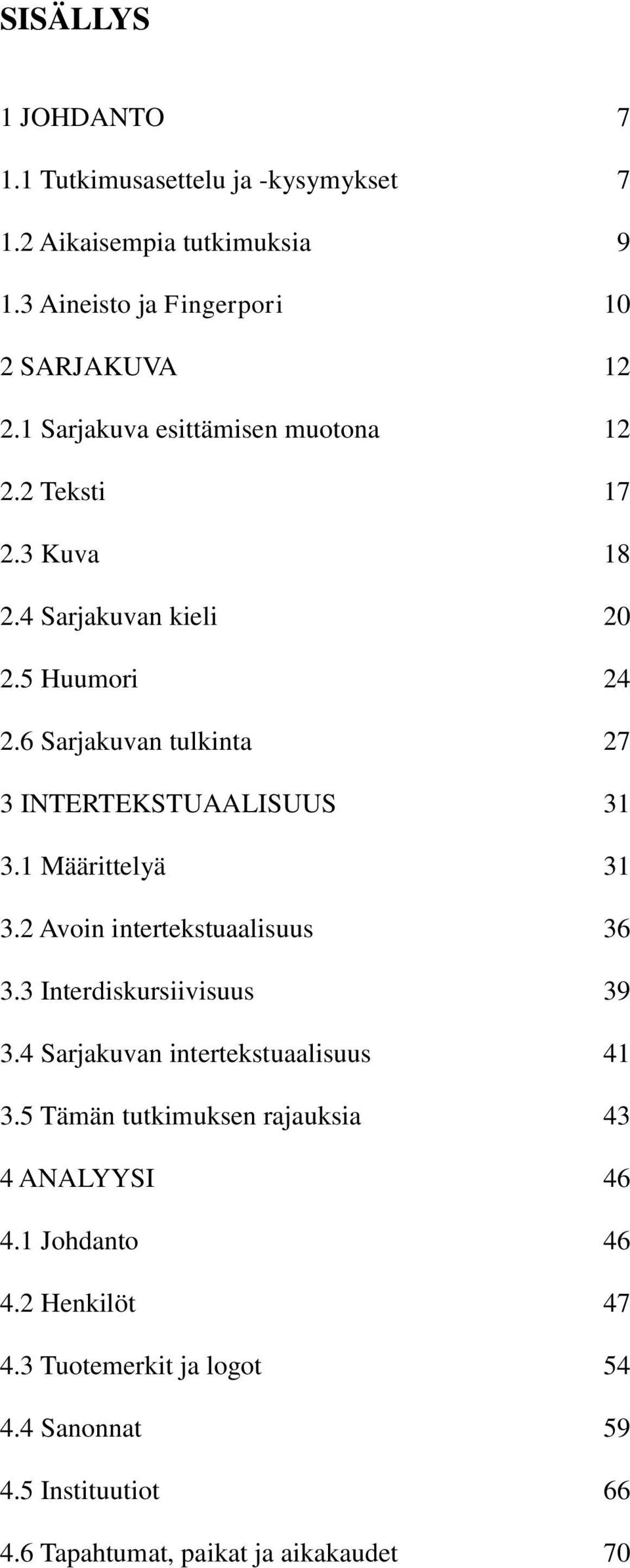 6 Sarjakuvan tulkinta 27 3 INTERTEKSTUAALISUUS 31 3.1 Määrittelyä 31 3.2 Avoin intertekstuaalisuus 36 3.3 Interdiskursiivisuus 39 3.