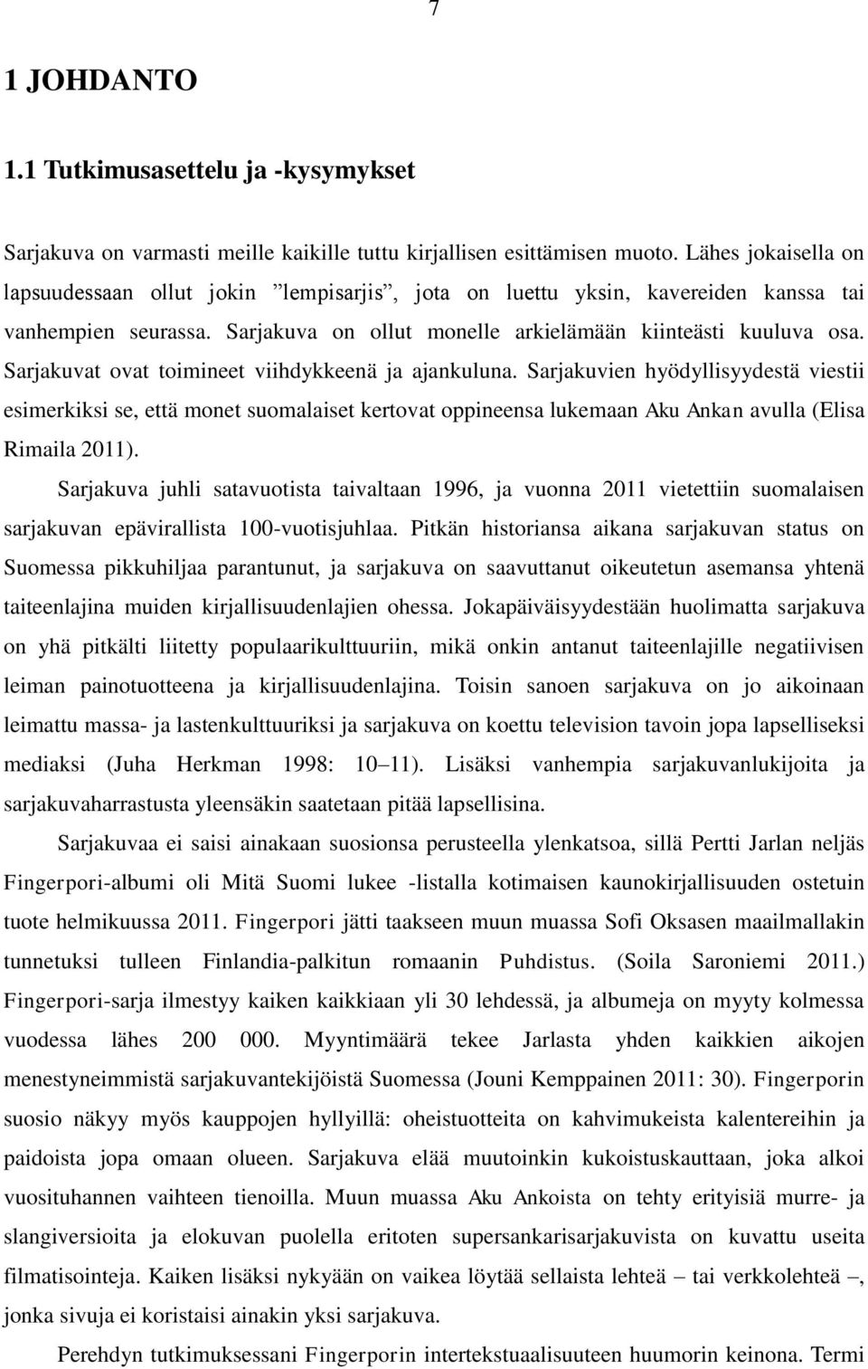 Sarjakuvat ovat toimineet viihdykkeenä ja ajankuluna. Sarjakuvien hyödyllisyydestä viestii esimerkiksi se, että monet suomalaiset kertovat oppineensa lukemaan Aku Ankan avulla (Elisa Rimaila 2011).