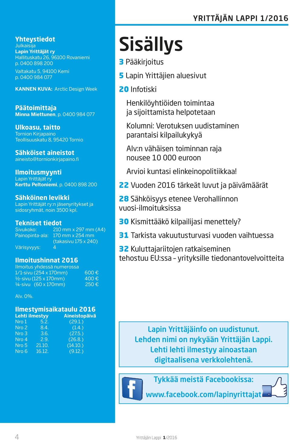 0400 984 077 Ulkoasu, taitto Tornion Kirjapaino Teollisuuskatu 8, 95420 Tornio Sähköiset aineistot aineisto@tornionkirjapaino.fi Ilmoitusmyynti Lapin Yrittäjät ry Kerttu Peltoniemi, p.