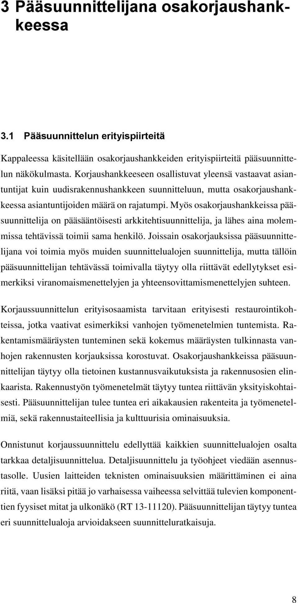 Myös osakorjaushankkeissa pääsuunnittelija on pääsääntöisesti arkkitehtisuunnittelija, ja lähes aina molemmissa tehtävissä toimii sama henkilö.