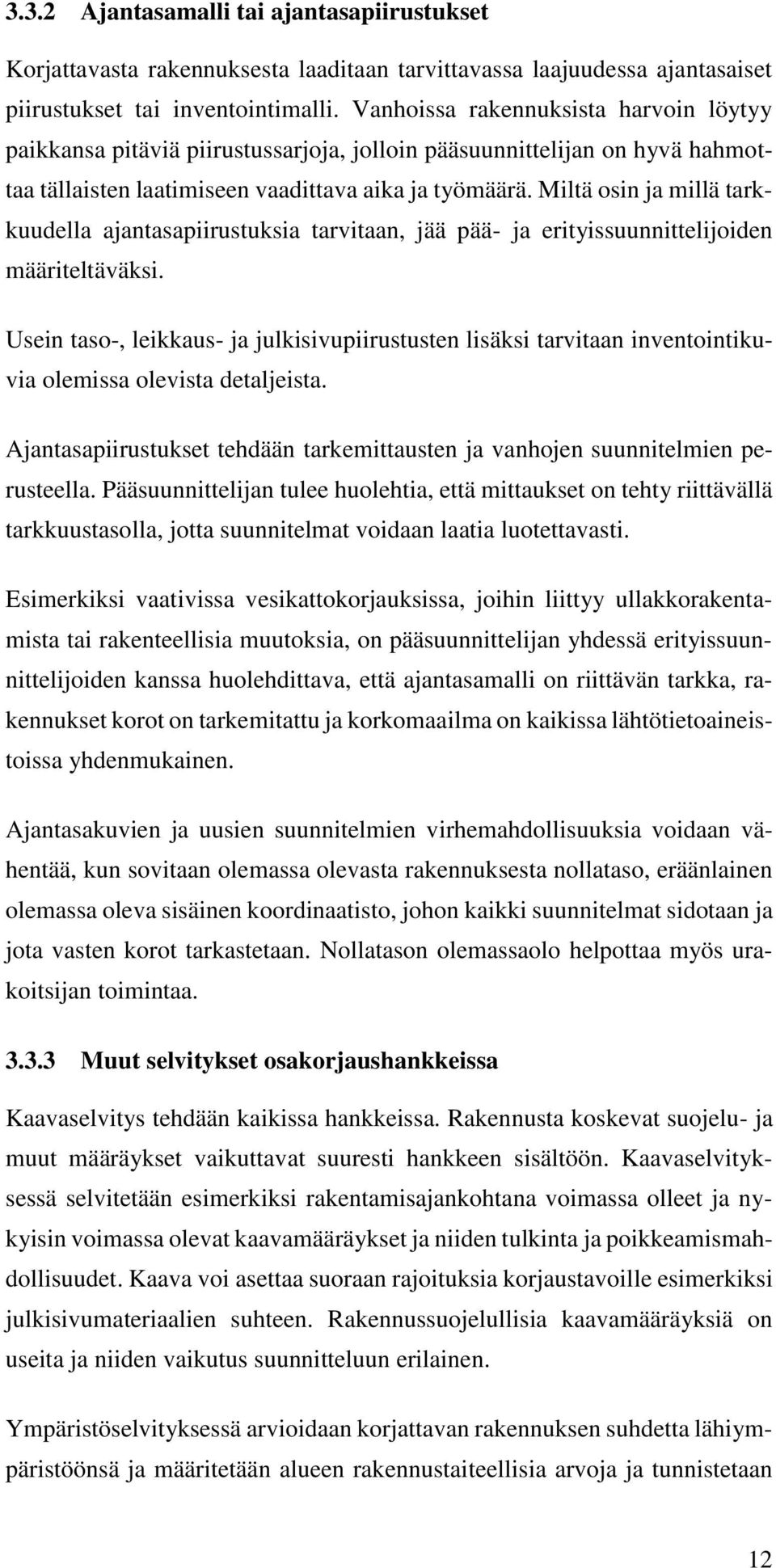 Miltä osin ja millä tarkkuudella ajantasapiirustuksia tarvitaan, jää pää- ja erityissuunnittelijoiden määriteltäväksi.