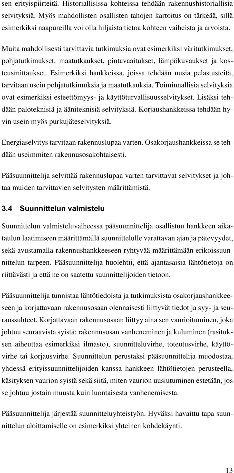 Muita mahdollisesti tarvittavia tutkimuksia ovat esimerkiksi väritutkimukset, pohjatutkimukset, maatutkaukset, pintavaaitukset, lämpökuvaukset ja kosteusmittaukset.