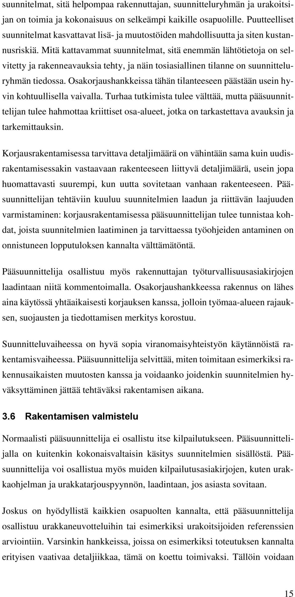 Mitä kattavammat suunnitelmat, sitä enemmän lähtötietoja on selvitetty ja rakenneavauksia tehty, ja näin tosiasiallinen tilanne on suunnitteluryhmän tiedossa.