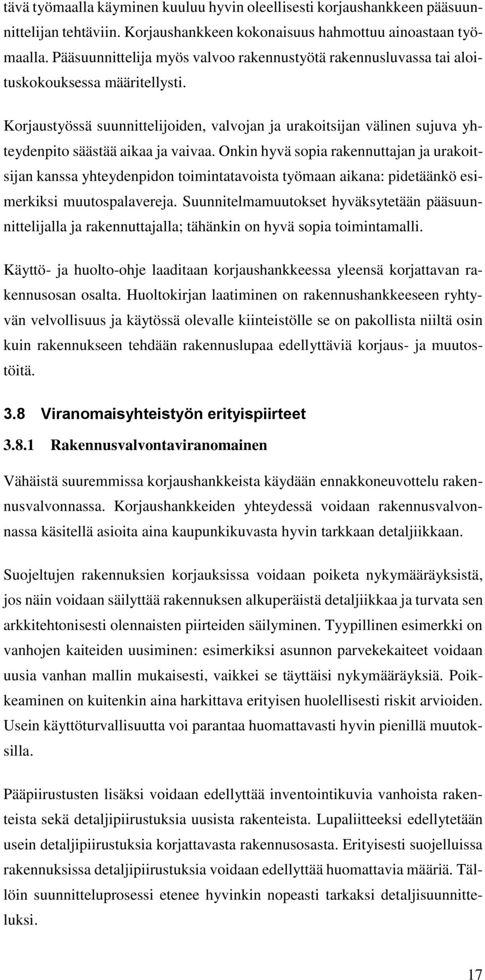 Korjaustyössä suunnittelijoiden, valvojan ja urakoitsijan välinen sujuva yhteydenpito säästää aikaa ja vaivaa.