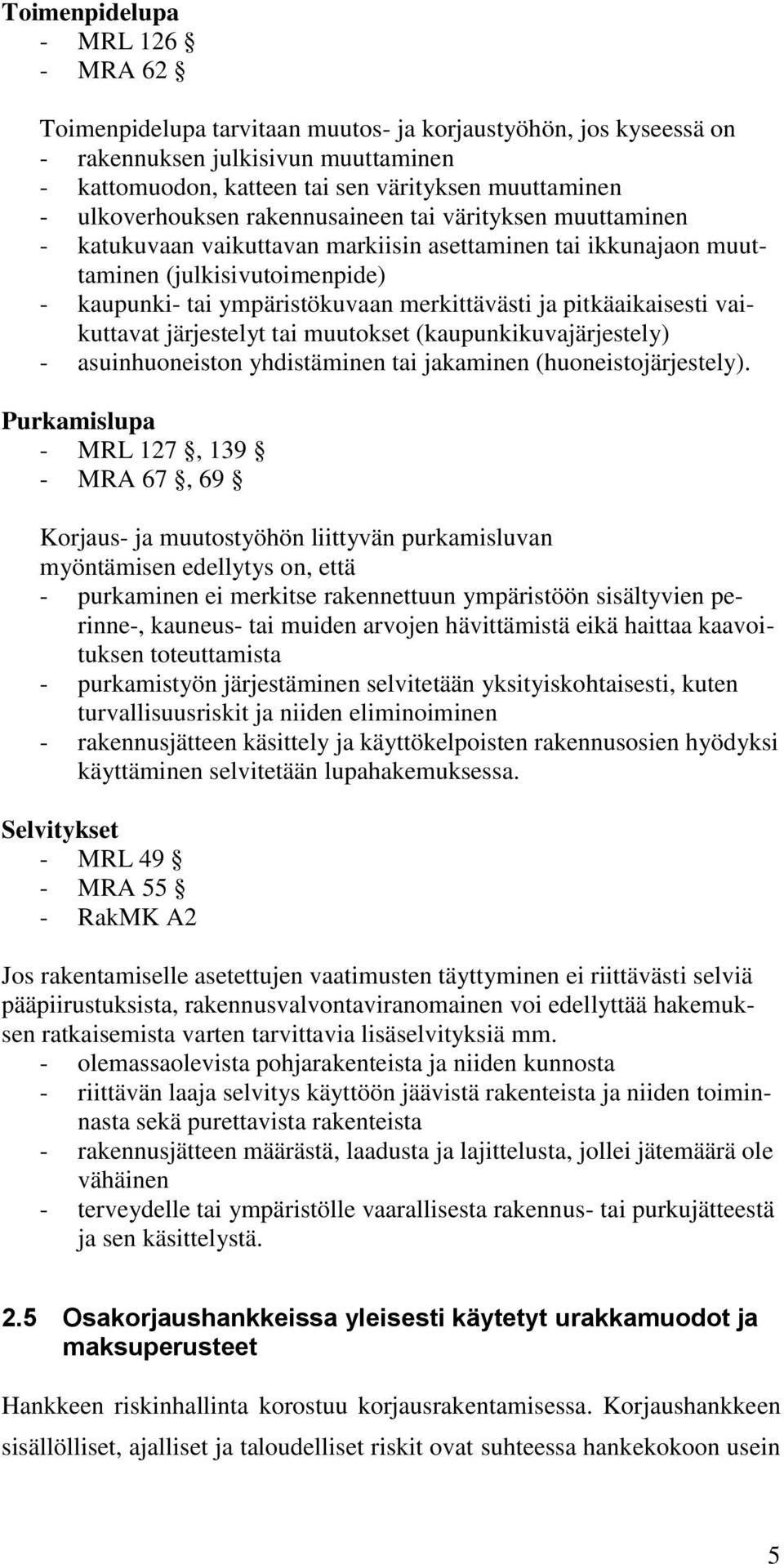 ja pitkäaikaisesti vaikuttavat järjestelyt tai muutokset (kaupunkikuvajärjestely) - asuinhuoneiston yhdistäminen tai jakaminen (huoneistojärjestely).