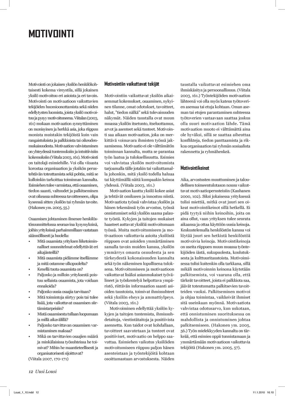 Viitalan (2003, 161) mukaan motivaation synnyttäminen on monisyinen ja herkkä asia, joka riippuu monista muistakin tekijöistä kuin vain rangaistuksista ja palkkioista tai oikeudenmukaisuudesta.