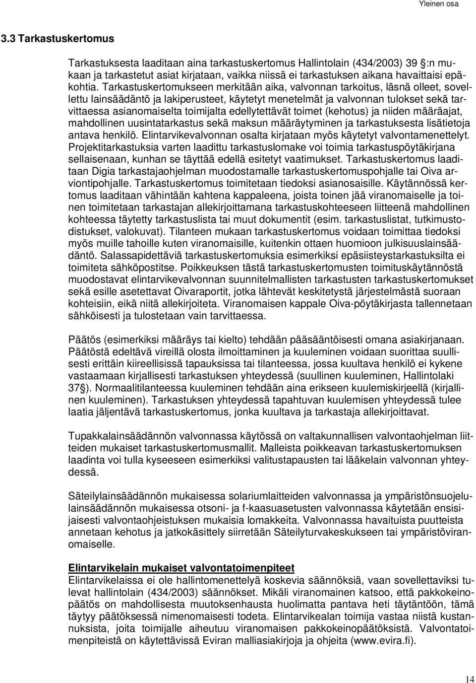 Tarkastuskertomukseen merkitään aika, valvonnan tarkoitus, läsnä olleet, sovellettu lainsäädäntö ja lakiperusteet, käytetyt menetelmät ja valvonnan tulokset sekä tarvittaessa asianomaiselta