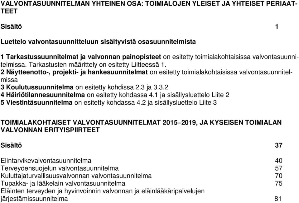 2 Näytteenotto-, projekti- ja hankesuunnitelmat on esitetty toimialakohtaisissa valvontasuunnitelmissa 3 Koulutussuunnitelma on esitetty kohdissa 2.3 ja 3.3.2 4 Häiriötilannesuunnitelma on esitetty kohdassa 4.