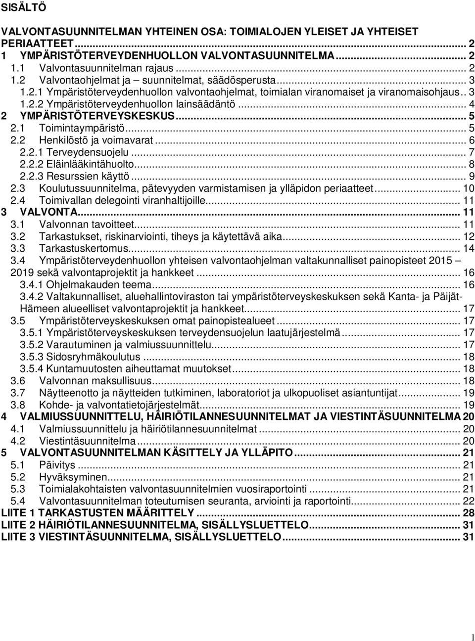 1 Toimintaympäristö... 5 2.2 Henkilöstö ja voimavarat... 6 2.2.1 Terveydensuojelu... 7 2.2.2 Eläinlääkintähuolto... 8 2.2.3 Resurssien käyttö... 9 2.