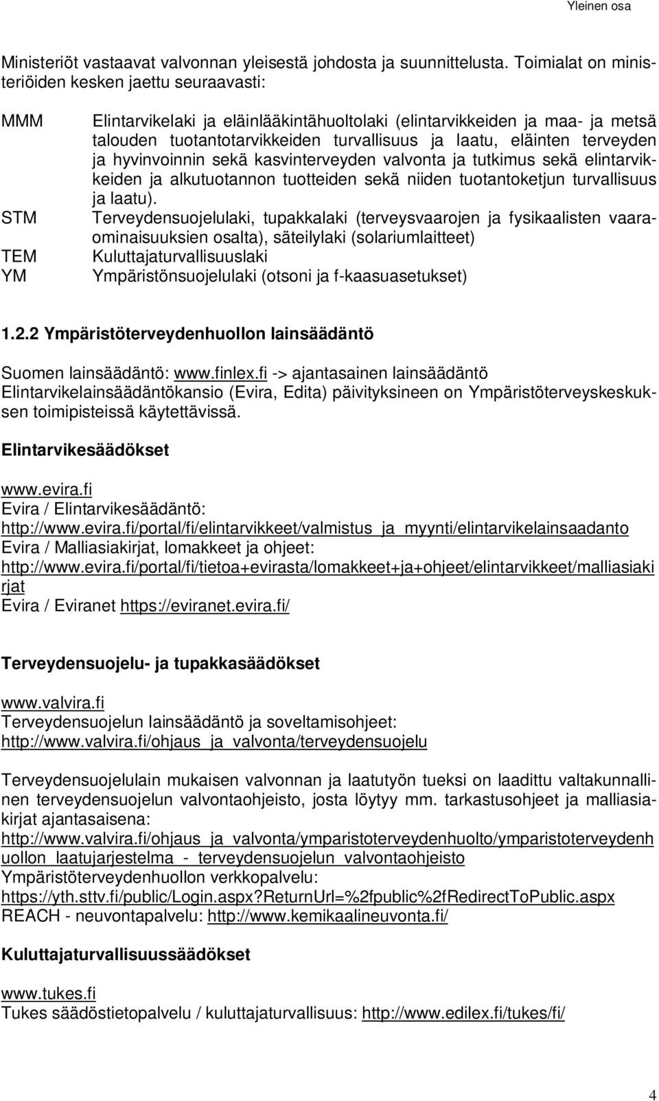 laatu, eläinten terveyden ja hyvinvoinnin sekä kasvinterveyden valvonta ja tutkimus sekä elintarvikkeiden ja alkutuotannon tuotteiden sekä niiden tuotantoketjun turvallisuus ja laatu).