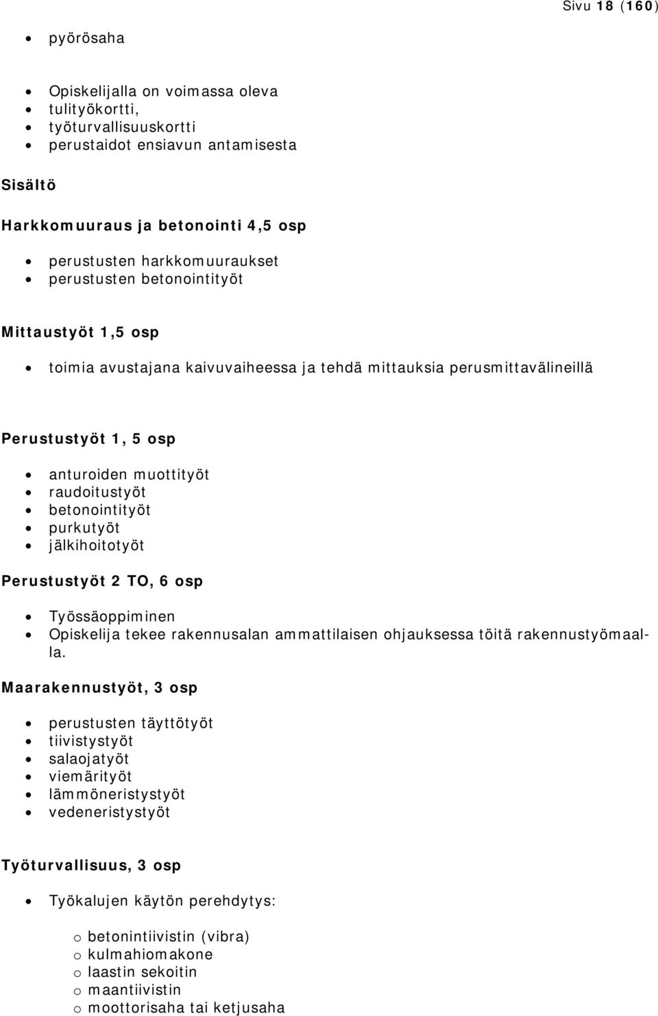 purkutyöt jälkihoitotyöt Perustustyöt 2 TO, 6 osp Työssäoppiminen tekee rakennusalan ammattilaisen ohjauksessa töitä rakennustyömaalla.