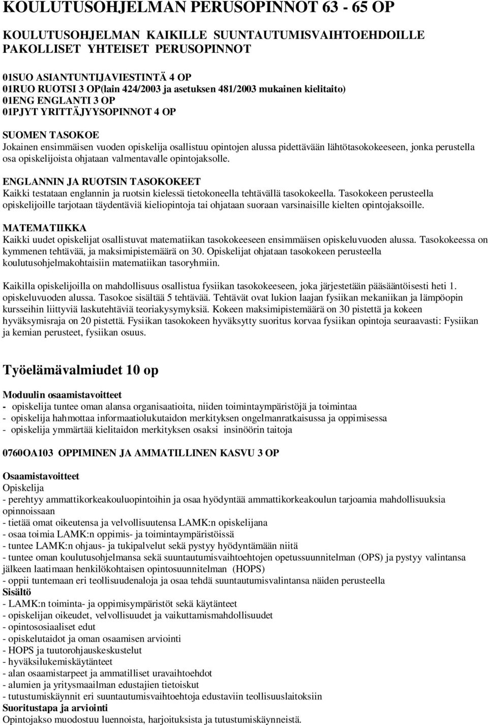 perustella osa opiskelijoista ohjataan valmentavalle opintojaksolle. ENGLANNIN JA RUOTSIN TASOKOKEET Kaikki testataan englannin ja ruotsin kielessä tietokoneella tehtävällä tasokokeella.