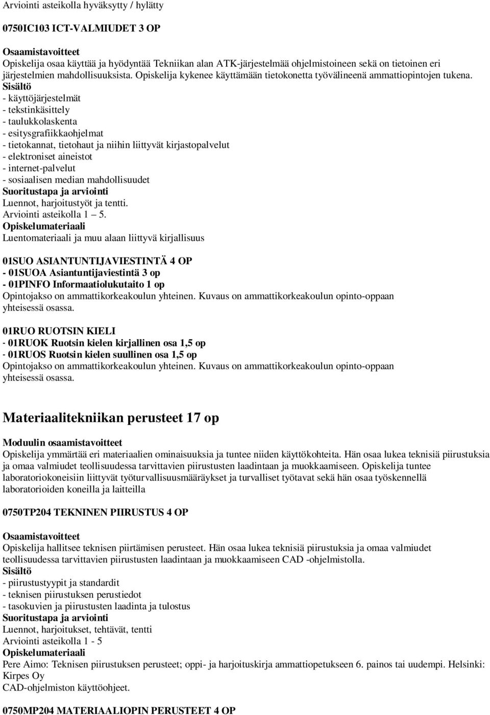 - käyttöjärjestelmät - tekstinkäsittely - taulukkolaskenta - esitysgrafiikkaohjelmat - tietokannat, tietohaut ja niihin liittyvät kirjastopalvelut - elektroniset aineistot - internet-palvelut -