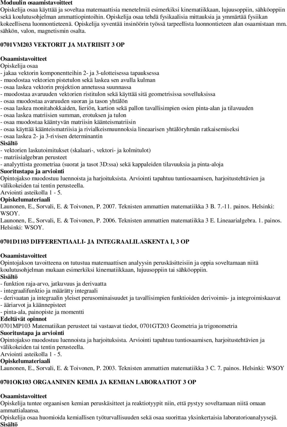 0701VM20 VEKTORIT JA MATRIISIT OP osaa - jakaa vektorin komponentteihin 2- ja -ulotteisessa tapauksessa - muodostaa vektorien pistetulon sekä laskea sen avulla kulman - osaa laskea vektorin