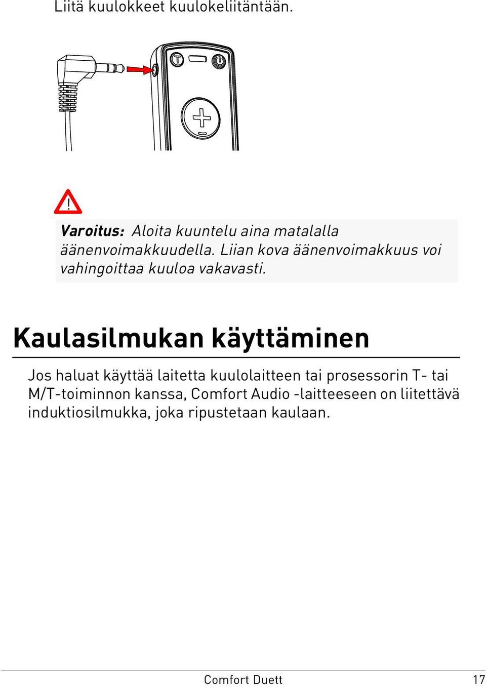 Liian kova äänenvoimakkuus voi vahingoittaa kuuloa vakavasti.