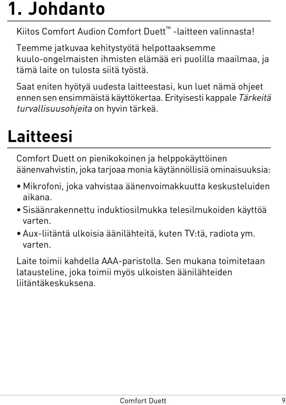 Laitteesi on pienikokoinen ja helppokäyttöinen äänenvahvistin, joka tarjoaa monia käytännöllisiä ominaisuuksia: Mikrofoni, joka vahvistaa äänenvoimakkuutta keskusteluiden aikana.