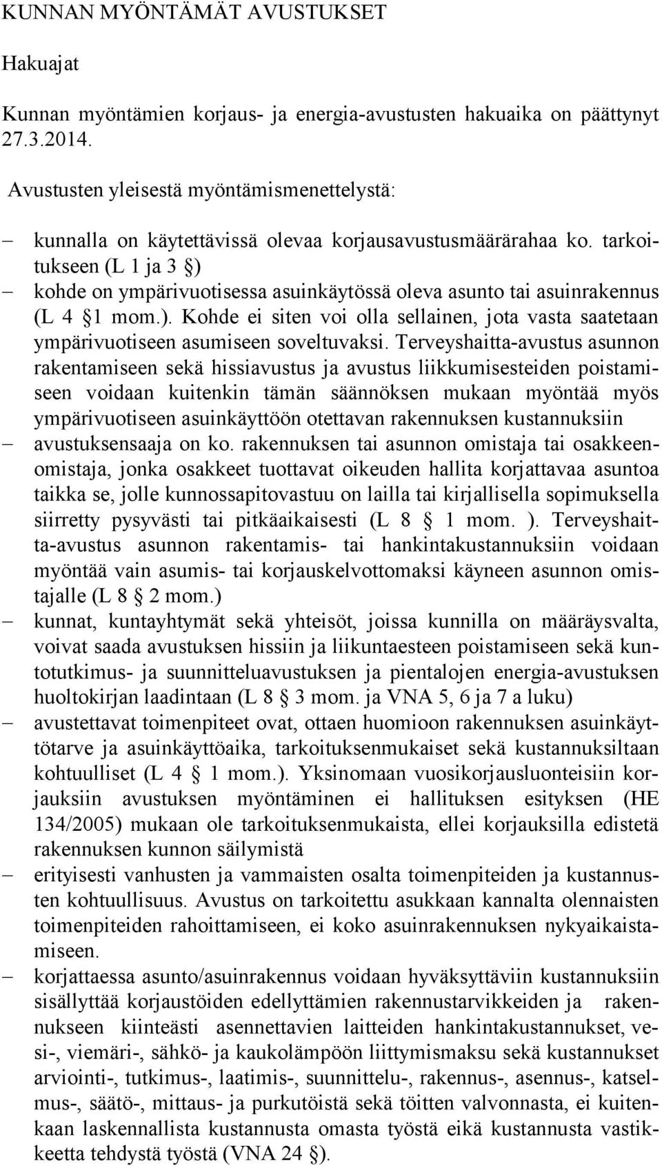 tar koituk seen (L 1 ja 3 ) kohde on ympärivuotisessa asuinkäytössä oleva asunto tai asuin ra ken nus (L 4 1 mom.). Kohde ei siten voi olla sellainen, jota vasta saa te taan ympärivuotiseen asumiseen soveltuvaksi.