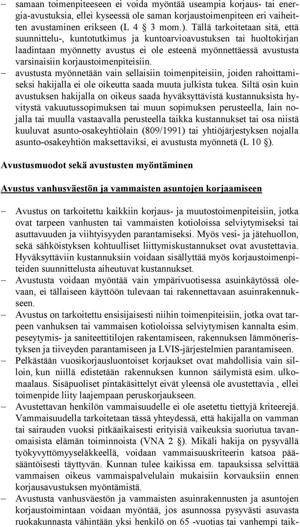 korjaustoimenpiteisiin. avustusta myönnetään vain sellaisiin toimenpiteisiin, joiden ra hoit ta misek si hakijalla ei ole oikeutta saada muuta julkista tukea.