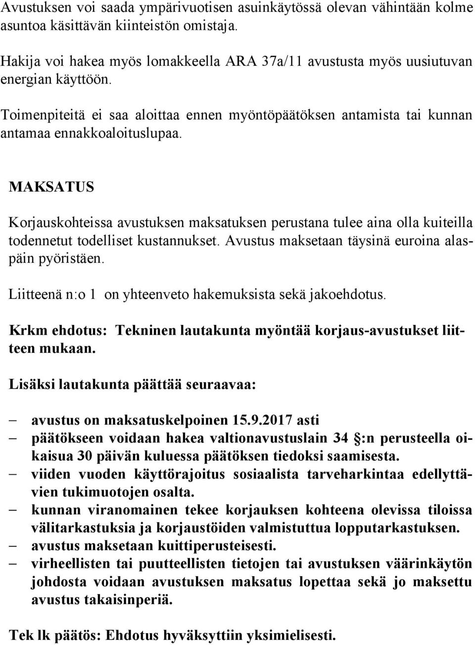 MAKSATUS Korjauskohteissa avustuksen maksatuksen perustana tulee aina olla kuiteilla to den ne tut todelliset kustannukset. Avustus maksetaan täysinä euroina alaspäin pyöristäen.