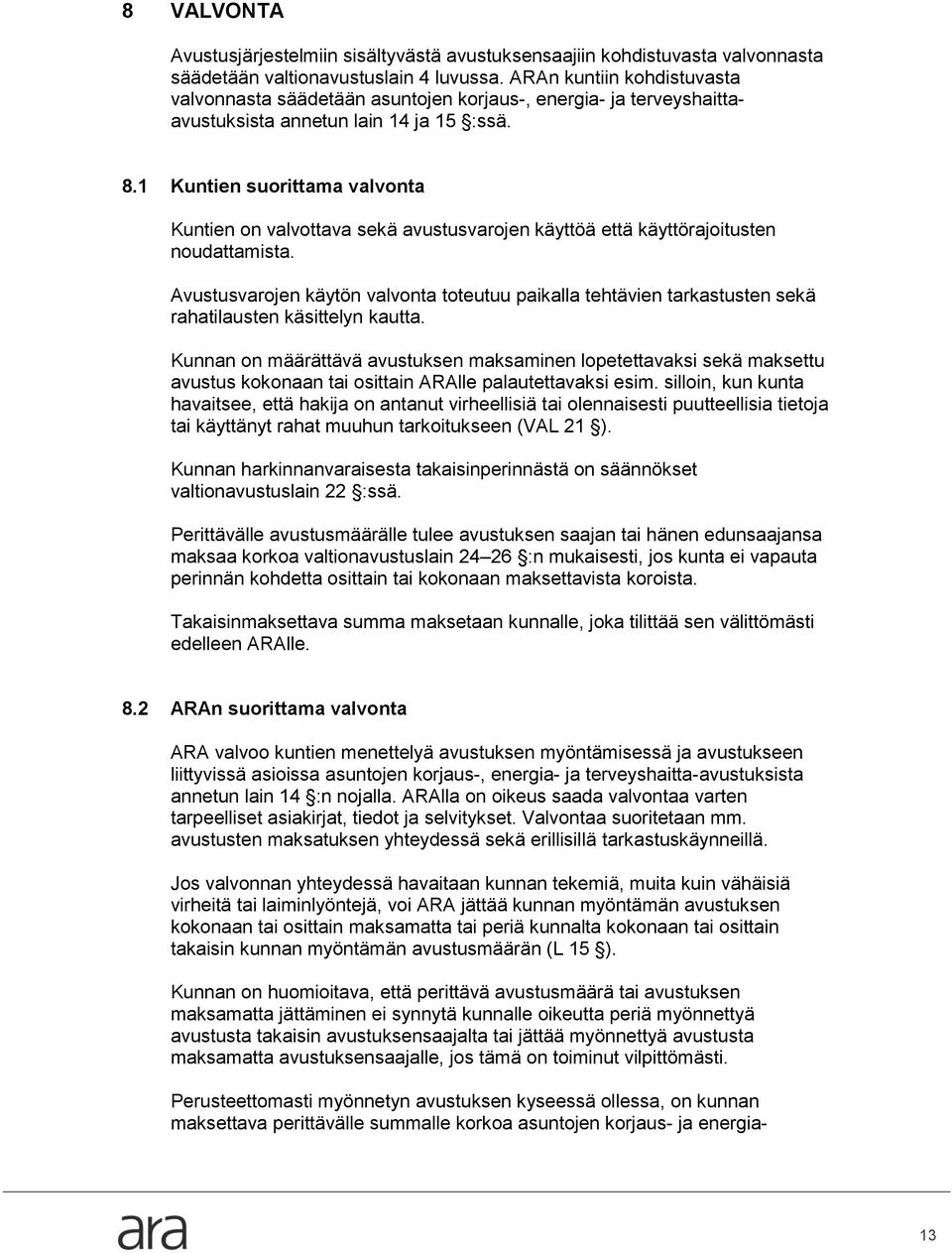 1 Kuntien suorittama valvonta Kuntien on valvottava sekä avustusvarojen käyttöä että käyttörajoitusten noudattamista.