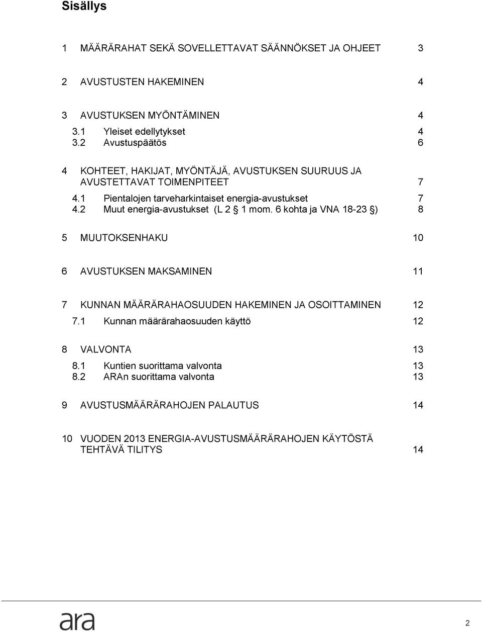 2 Muut energia-avustukset (L 2 1 mom. 6 kohta ja VNA 18-23 ) 8 5 MUUTOKSENHAKU 10 6 AVUSTUKSEN MAKSAMINEN 11 7 KUNNAN MÄÄRÄRAHAOSUUDEN HAKEMINEN JA OSOITTAMINEN 12 7.