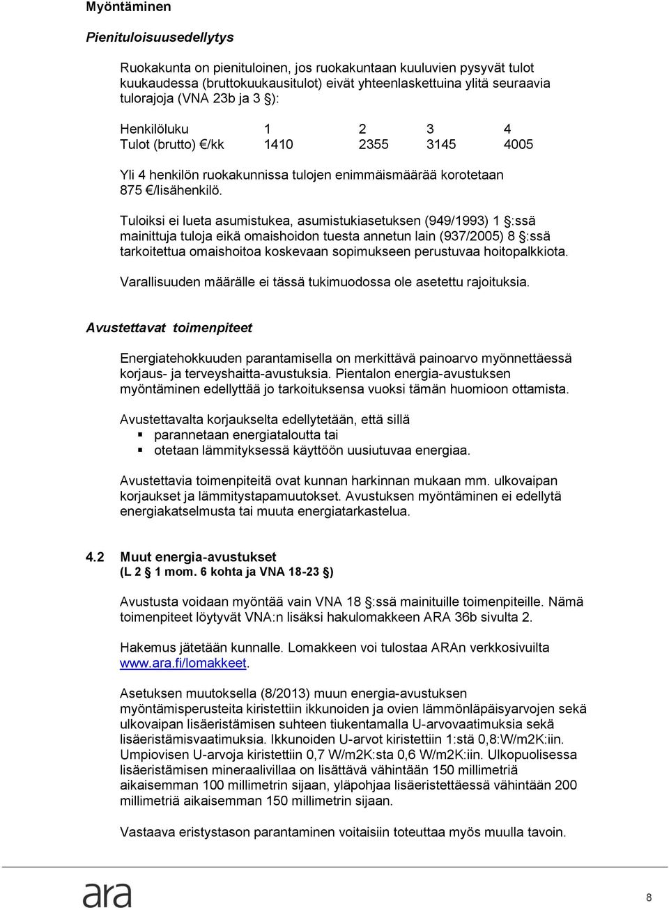 Tuloiksi ei lueta asumistukea, asumistukiasetuksen (949/1993) 1 :ssä mainittuja tuloja eikä omaishoidon tuesta annetun lain (937/2005) 8 :ssä tarkoitettua omaishoitoa koskevaan sopimukseen perustuvaa