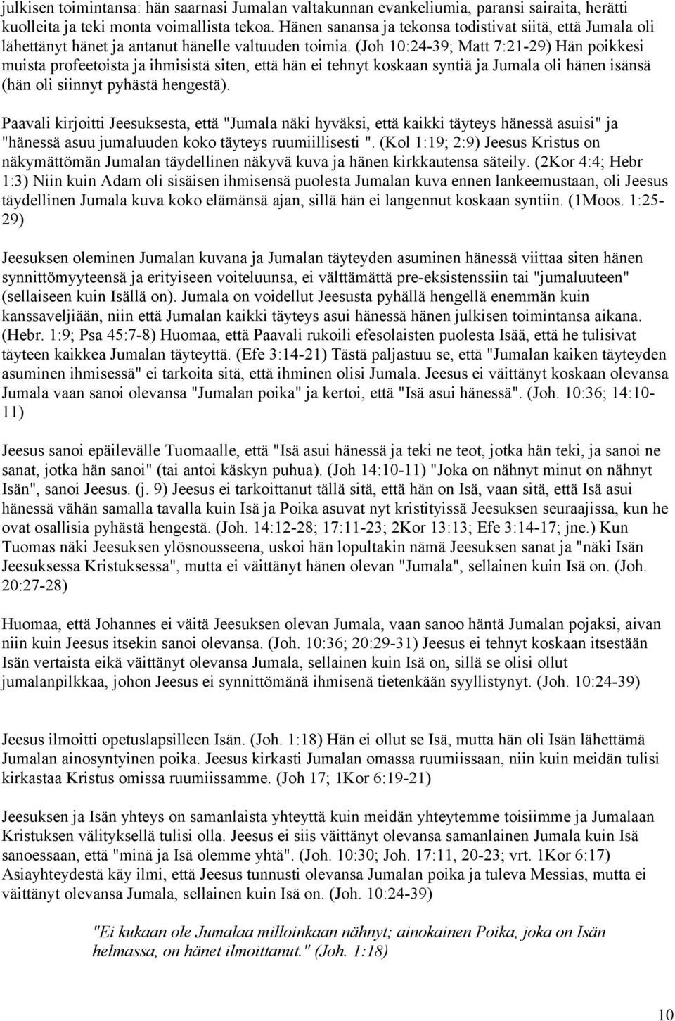 (Joh 10:24-39; Matt 7:21-29) Hän poikkesi muista profeetoista ja ihmisistä siten, että hän ei tehnyt koskaan syntiä ja Jumala oli hänen isänsä (hän oli siinnyt pyhästä hengestä).