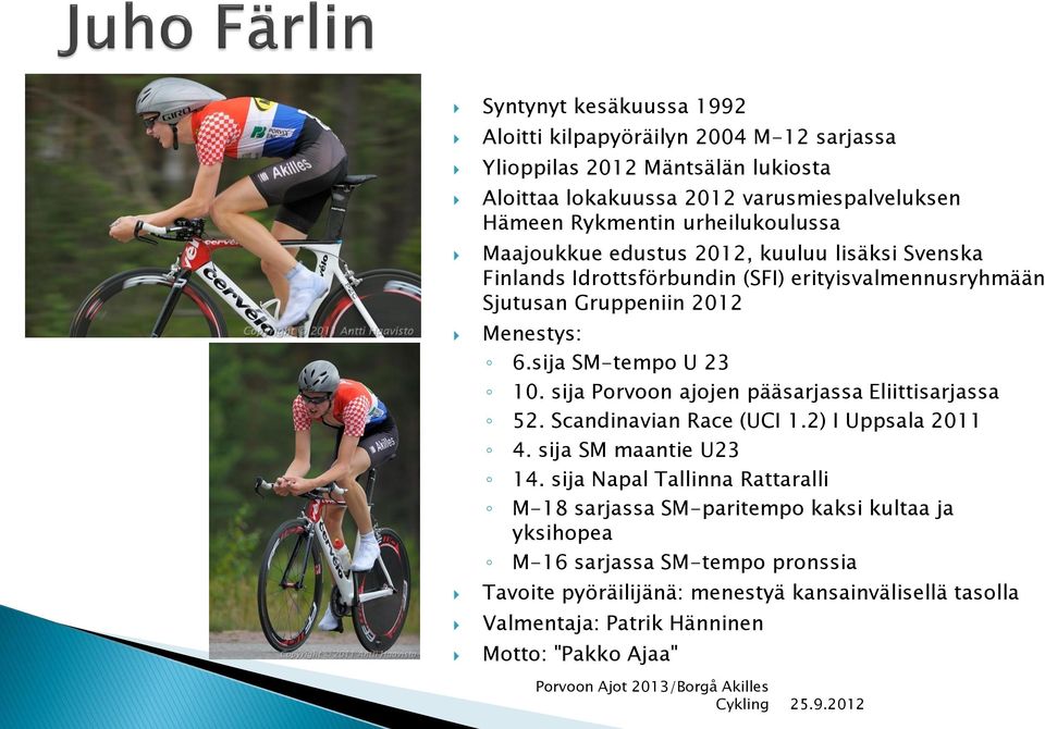 sija SM-tempo U 23 10. sija Porvoon ajojen pääsarjassa Eliittisarjassa 52. Scandinavian Race (UCI 1.2) I Uppsala 2011 4. sija SM maantie U23 14.