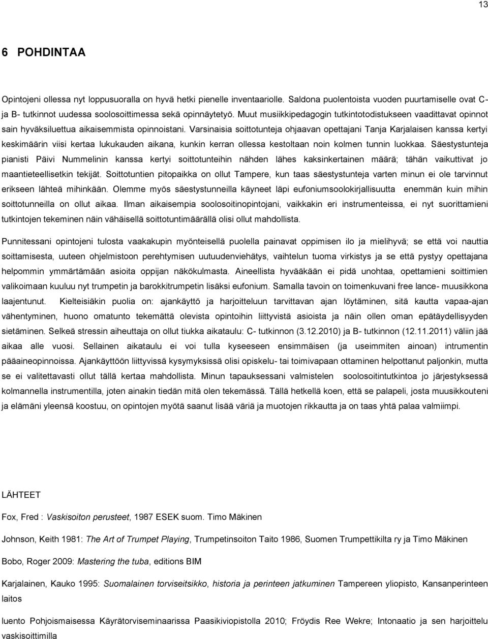 Varsinaisia soittotunteja ohjaavan opettajani Tanja Karjalaisen kanssa kertyi keskimäärin viisi kertaa lukukauden aikana, kunkin kerran ollessa kestoltaan noin kolmen tunnin luokkaa.