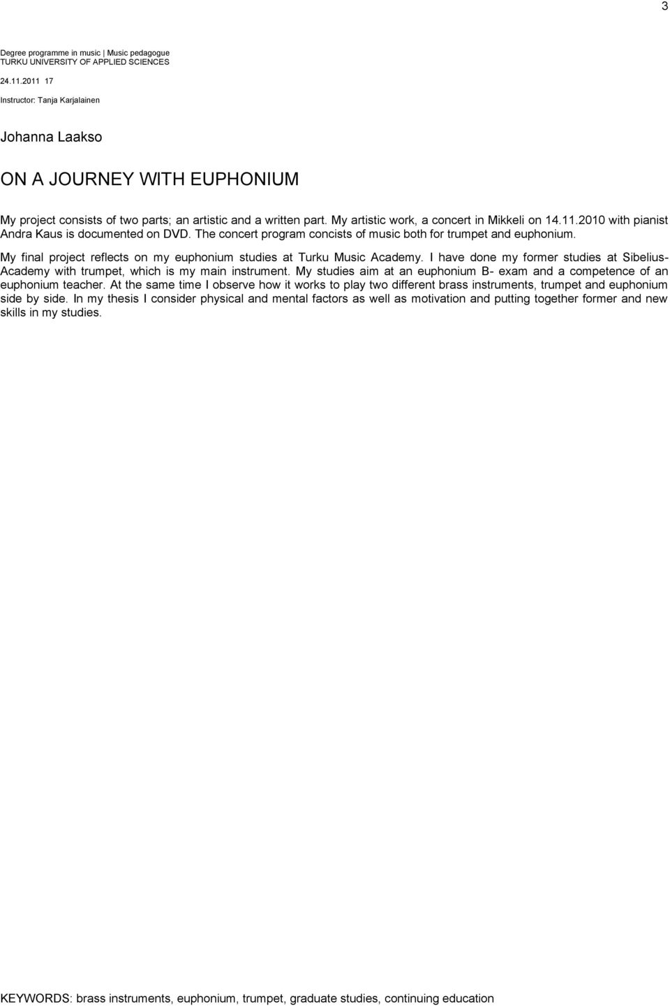 The concert program concists of music both for trumpet and euphonium. My final project reflects on my euphonium studies at Turku Music Academy.