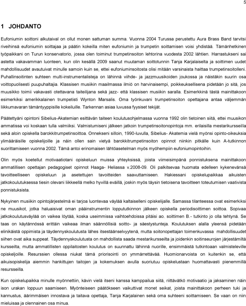 Tämänhetkinen työpaikkani on Turun konservatorio, jossa olen toiminut trumpetinsoiton lehtorina vuodesta 2002 lähtien.