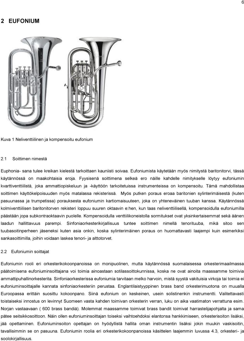 Fyysisenä soittimena selkeä ero näille kahdelle nimitykselle löytyy eufoniumin kvarttiventtiilistä, joka ammattiopiskeluun ja -käyttöön tarkoitetuissa instrumenteissa on kompensoitu.