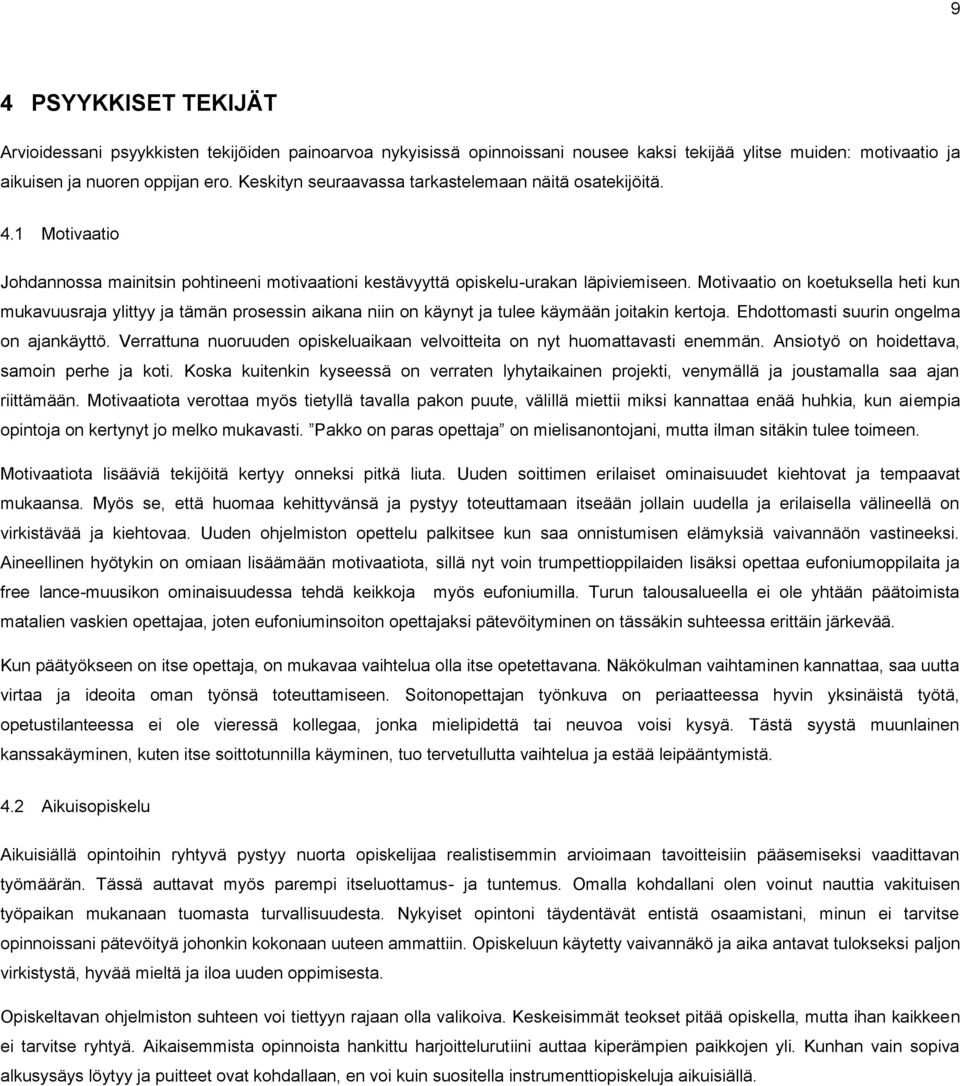 Motivaatio on koetuksella heti kun mukavuusraja ylittyy ja tämän prosessin aikana niin on käynyt ja tulee käymään joitakin kertoja. Ehdottomasti suurin ongelma on ajankäyttö.