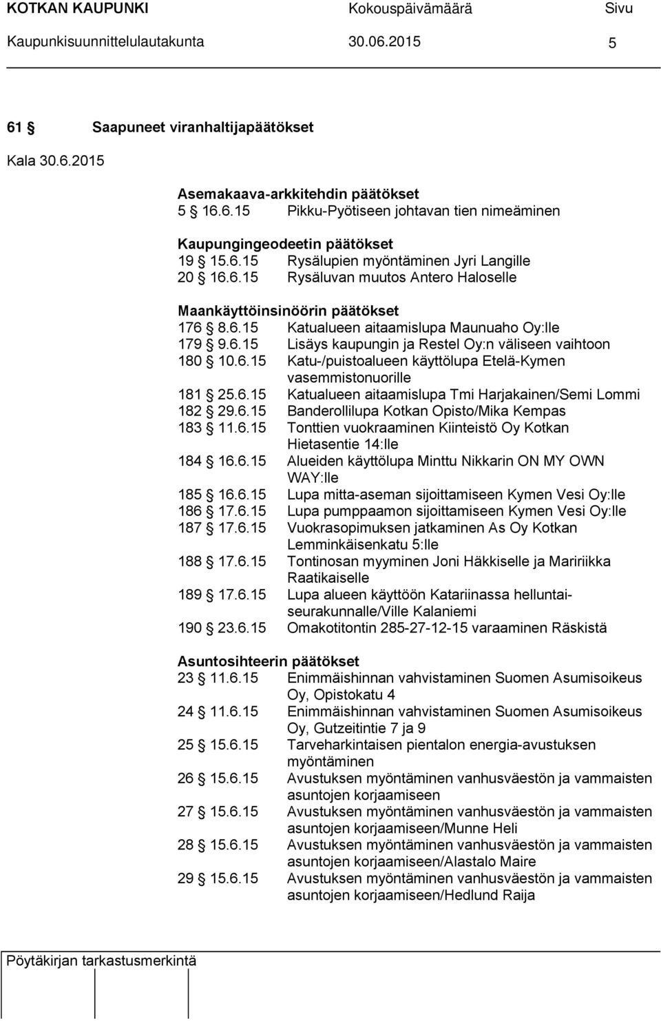 6.15 Katualueen aitaamislupa Tmi Harjakainen/Semi Lommi 182 29.6.15 Banderollilupa Kotkan Opisto/Mika Kempas 183 11.6.15 Tonttien vuokraaminen Kiinteistö Oy Kotkan Hietasentie 14:lle 184 16.6.15 Alueiden käyttölupa Minttu Nikkarin ON MY OWN WAY:lle 185 16.