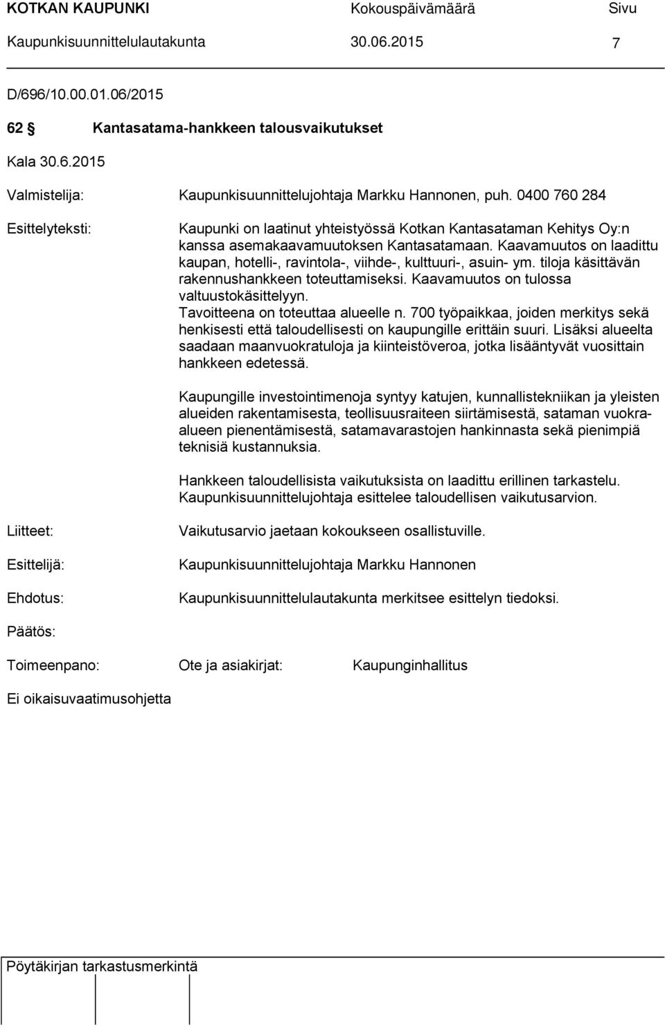 Kaavamuutos on laadittu kaupan, hotelli-, ravintola-, viihde-, kulttuuri-, asuin- ym. tiloja käsittävän rakennushankkeen toteuttamiseksi. Kaavamuutos on tulossa valtuustokäsittelyyn.