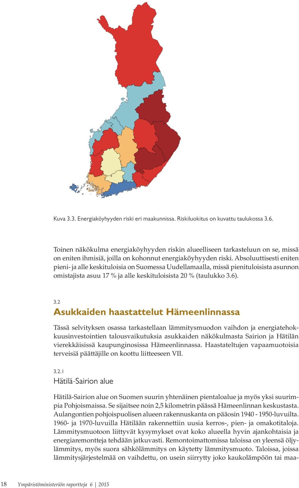 Absoluuttisesti eniten pieni- ja alle keskituloisia on Suomessa Uudellamaalla, missä pienituloisista asunnon omistajista asuu 17 % ja alle keskituloisista 20 % (taulukko 3.