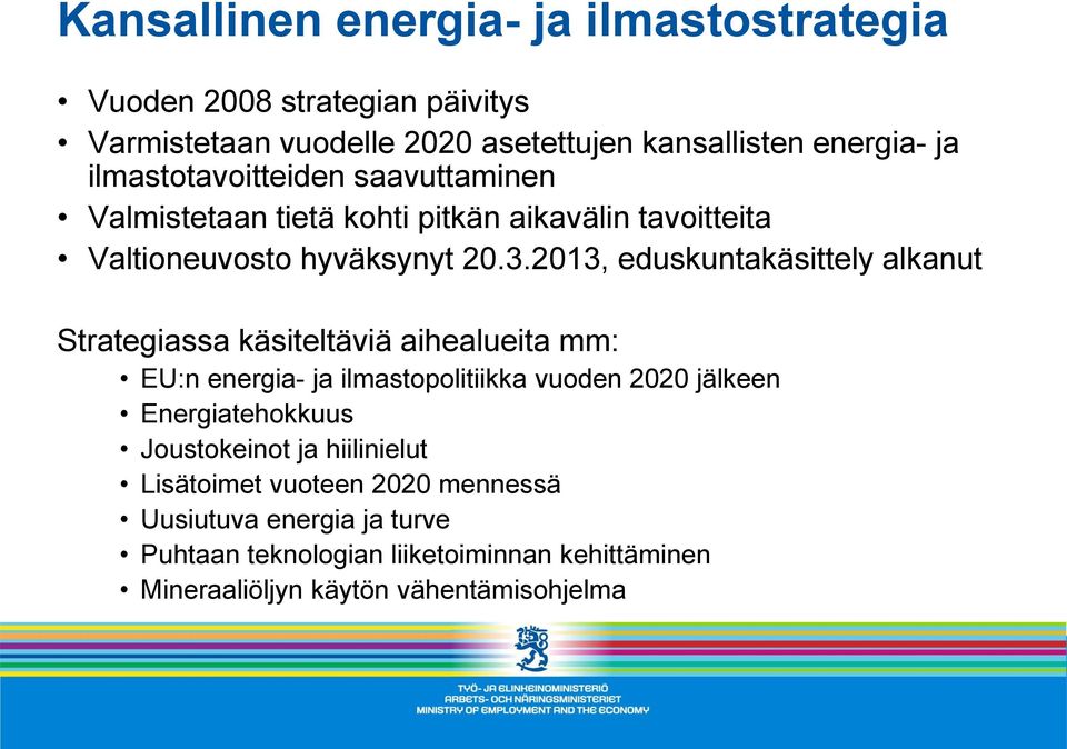 2013, eduskuntakäsittely alkanut Strategiassa käsiteltäviä aihealueita mm: EU:n energia- ja ilmastopolitiikka vuoden 2020 jälkeen