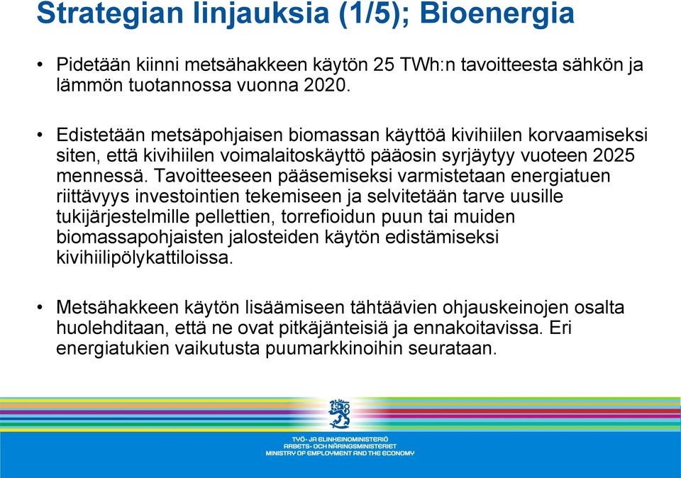 Tavoitteeseen pääsemiseksi varmistetaan energiatuen riittävyys investointien tekemiseen ja selvitetään tarve uusille tukijärjestelmille pellettien, torrefioidun puun tai muiden