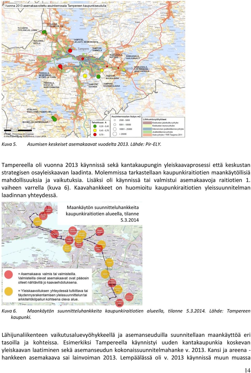 Kaavahankkeet on huomioitu kaupunkiraitiotien yleissuunnitelman laadinnan yhteydessä. Maankäytön suunnitteluhankkeita kaupunkiraitiotien alueella, tilanne 5.3.2014 Kuva 6.