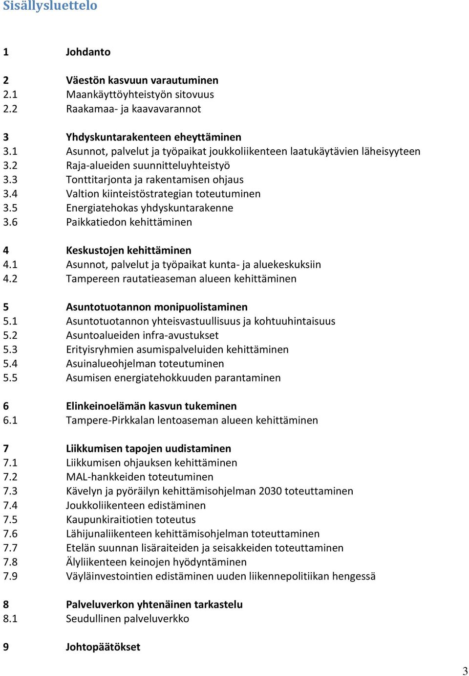 4 Valtion kiinteistöstrategian toteutuminen 3.5 Energiatehokas yhdyskuntarakenne 3.6 Paikkatiedon kehittäminen 4 Keskustojen kehittäminen 4.1 Asunnot, palvelut ja työpaikat kunta- ja aluekeskuksiin 4.