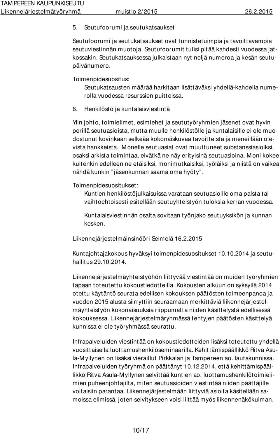 6. Henkilöstö ja kuntalaisviestintä Ylin johto, toimielimet, esimiehet ja seututyöryhmien jäsenet ovat hyvin perillä seutuasioista, mutta muulle henkilöstölle ja kuntalaisille ei ole muodostunut