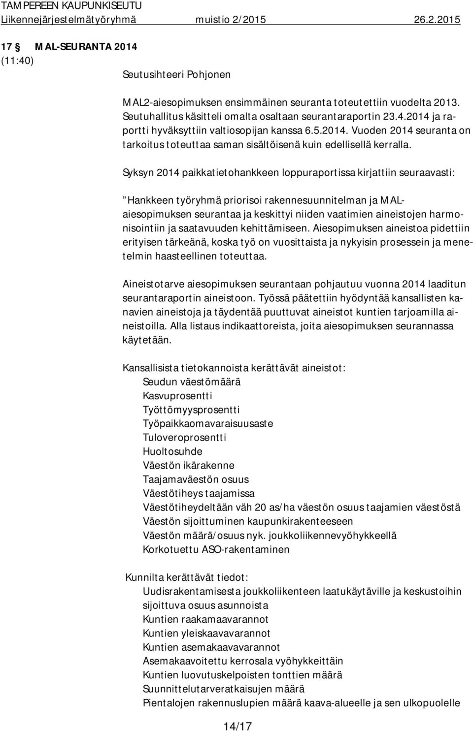 Syksyn 2014 paikkatietohankkeen loppuraportissa kirjattiin seuraavasti: Hankkeen työryhmä priorisoi rakennesuunnitelman ja MALaiesopimuksen seurantaa ja keskittyi niiden vaatimien aineistojen